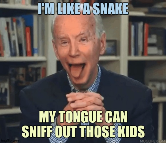 Disgusting old man needs a muzzle. | I'M LIKE A SNAKE; MY TONGUE CAN SNIFF OUT THOSE KIDS | image tagged in jo biden licking lips,creepy joe biden,biden tongues children,pedophile | made w/ Imgflip meme maker