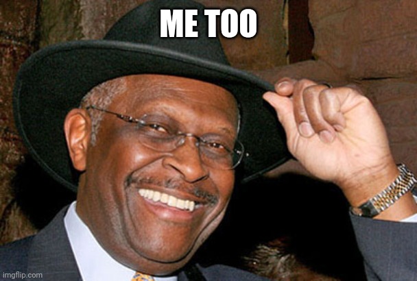 Herman Cain | ME TOO | image tagged in herman cain | made w/ Imgflip meme maker