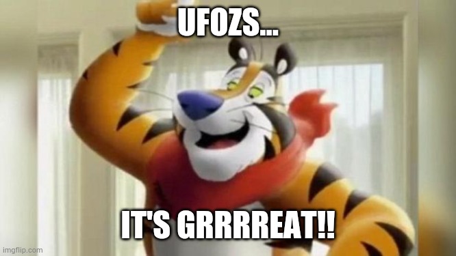 tony the tiger great | UFOZS... IT'S GRRRREAT!! | image tagged in tony the tiger great | made w/ Imgflip meme maker