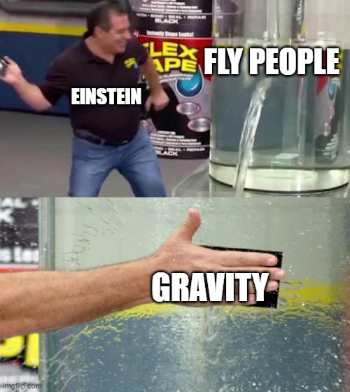 fly people | FLY PEOPLE; EINSTEIN; GRAVITY | image tagged in flex tape | made w/ Imgflip meme maker