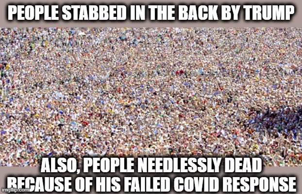 PEOPLE STABBED IN THE BACK BY TRUMP ALSO, PEOPLE NEEDLESSLY DEAD BECAUSE OF HIS FAILED COVID RESPONSE | made w/ Imgflip meme maker