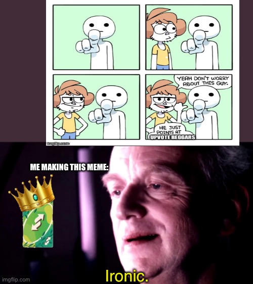 He pointed at me | ME MAKING THIS MEME:; Ironic. | image tagged in ironic palpatine | made w/ Imgflip meme maker