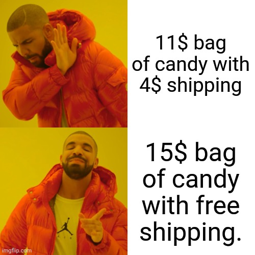 Drake Hotline Bling Meme | 11$ bag of candy with 4$ shipping; 15$ bag of candy with free shipping. | image tagged in memes,drake hotline bling | made w/ Imgflip meme maker