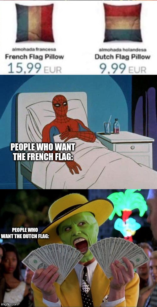 Money is so high for flags | PEOPLE WHO WANT THE FRENCH FLAG:; PEOPLE WHO WANT THE DUTCH FLAG: | image tagged in memes,spiderman hospital,money money,money | made w/ Imgflip meme maker