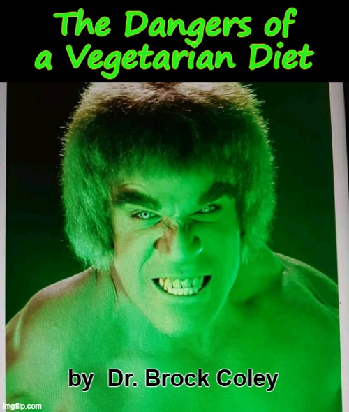 Dangers of a Vegetarian Diet | The Dangers of
a Vegetarian Diet; by  Dr. Brock Coley | image tagged in broccoli | made w/ Imgflip meme maker