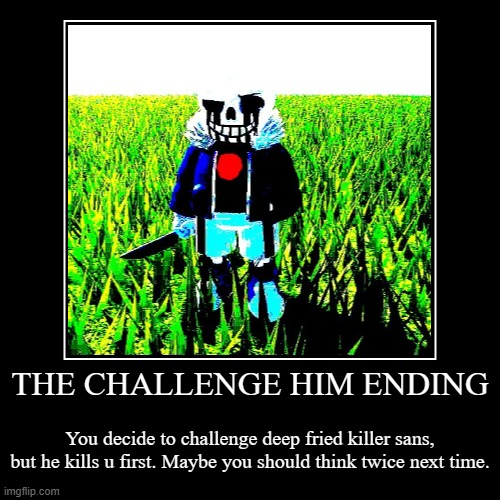 Do u dare ending | image tagged in deep fried,undertale sans | made w/ Imgflip demotivational maker