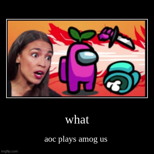 aoc play amog us?!?!??!?!?!?111? | image tagged in funny,demotivationals,aoc,sus,among us,amogus | made w/ Imgflip demotivational maker