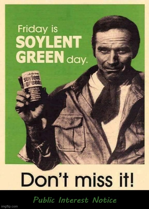 Soylent Green Day | Public Interest Notice | image tagged in apocalypse now | made w/ Imgflip meme maker