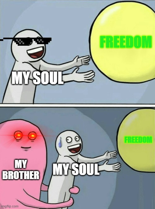 Running Away Balloon | FREEDOM; MY SOUL; FREEDOM; MY BROTHER; MY SOUL | image tagged in memes,running away balloon | made w/ Imgflip meme maker