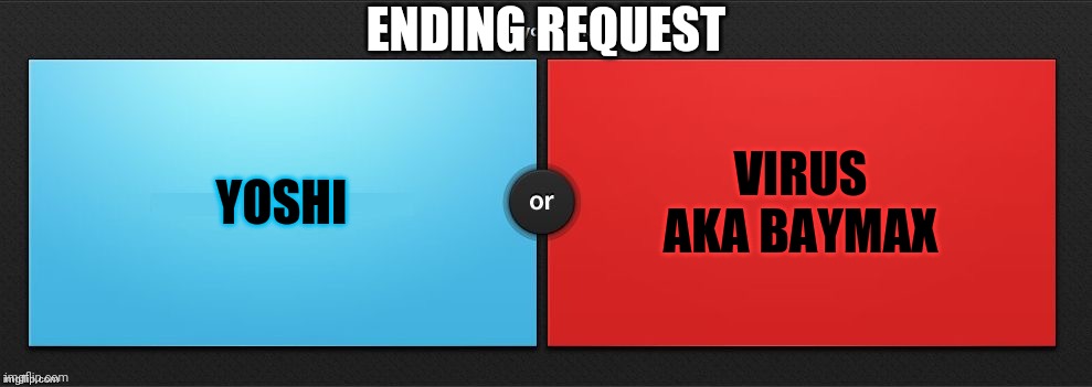 Would You Rather | YOSHI VIRUS AKA BAYMAX ENDING REQUEST | image tagged in would you rather | made w/ Imgflip meme maker