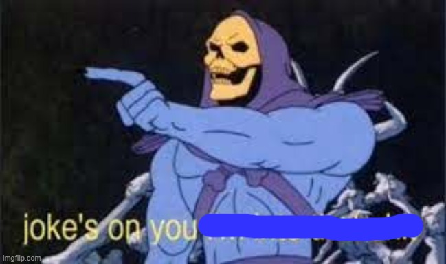 Jokes on you im into that shit | image tagged in jokes on you im into that shit | made w/ Imgflip meme maker