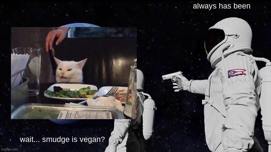 Always Has Been Meme | always has been; wait... smudge is vegan? | image tagged in memes,always has been | made w/ Imgflip meme maker