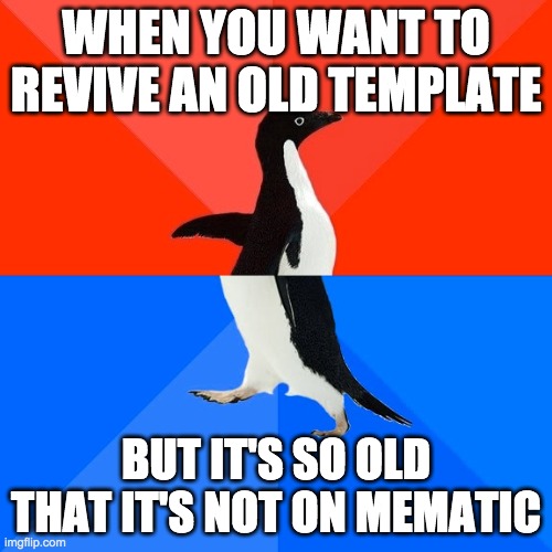 Socially Awesome Awkward Penguin Meme | WHEN YOU WANT TO REVIVE AN OLD TEMPLATE; BUT IT'S SO OLD THAT IT'S NOT ON MEMATIC | image tagged in memes,socially awesome awkward penguin | made w/ Imgflip meme maker
