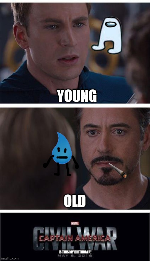 Young amogus, old smoke (td wat r u doin here?!), and my real birthday | YOUNG; OLD; IS THIS MY BIRTHDAY?! | image tagged in memes,marvel civil war 1,bfdi,among us | made w/ Imgflip meme maker