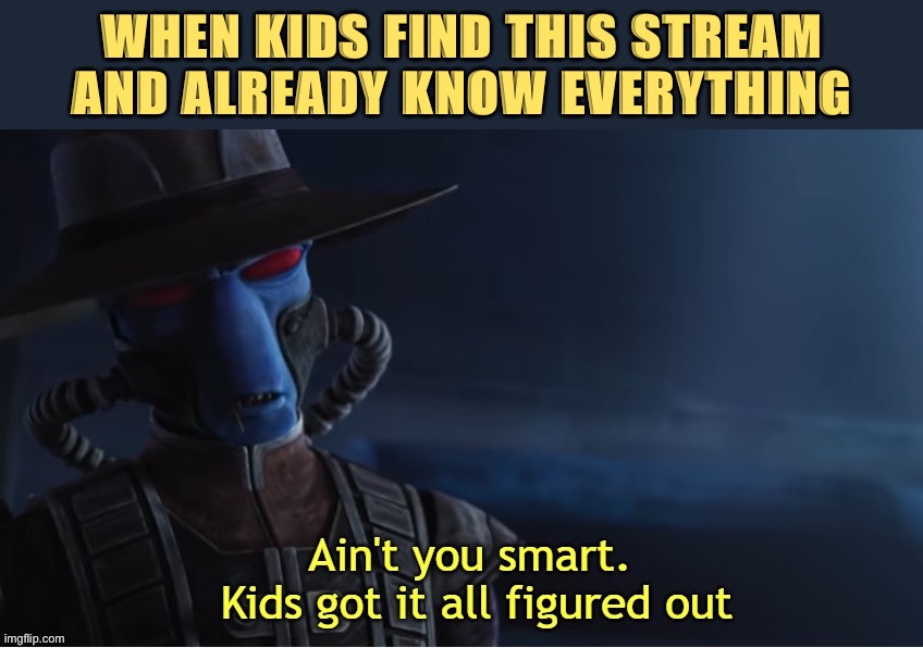 If you don’t need Imgflip_Tutorials… well… hmmph! | WHEN KIDS FIND THIS STREAM AND ALREADY KNOW EVERYTHING | image tagged in ain't you smart kids got it all figured out | made w/ Imgflip meme maker