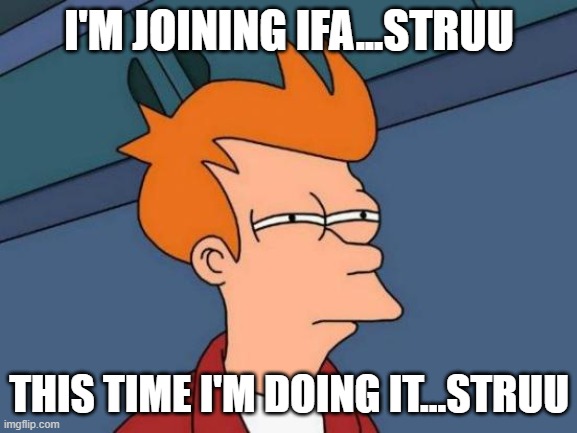IFA | I'M JOINING IFA...STRUU; THIS TIME I'M DOING IT...STRUU | image tagged in memes,futurama fry | made w/ Imgflip meme maker