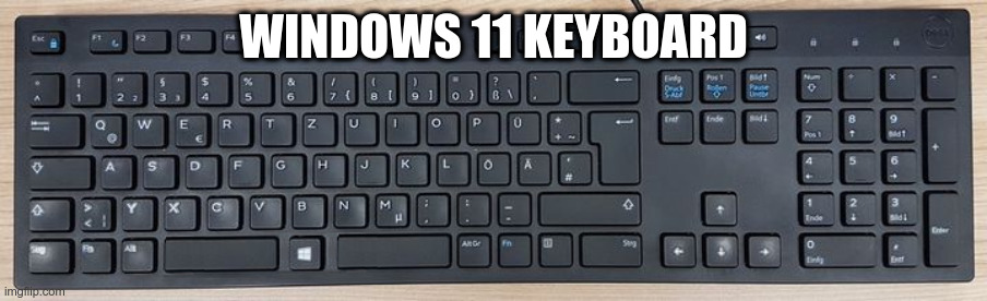 Windows 11 Keyboard | WINDOWS 11 KEYBOARD | image tagged in windows,11,keyboard | made w/ Imgflip meme maker