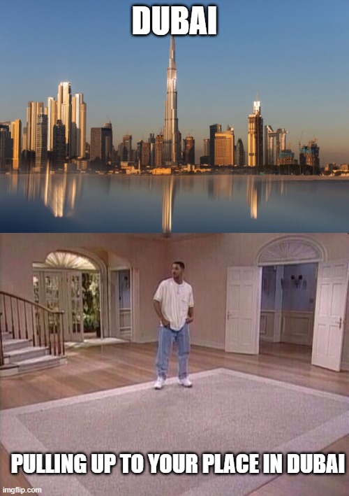 Dubai be like | DUBAI; PULLING UP TO YOUR PLACE IN DUBAI | image tagged in funny,will smith | made w/ Imgflip meme maker