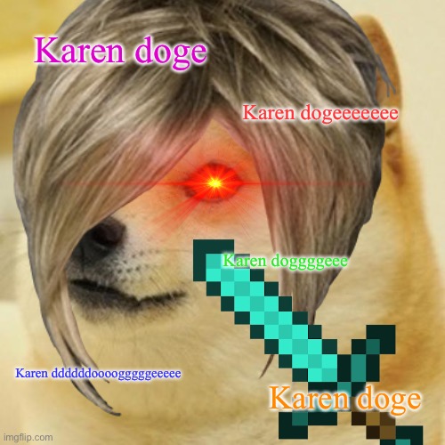 Karen doge; Karen dogeeeeeee; Karen doggggeee; Karen ddddddoooogggggeeeee; Karen doge | image tagged in karen doge | made w/ Imgflip meme maker
