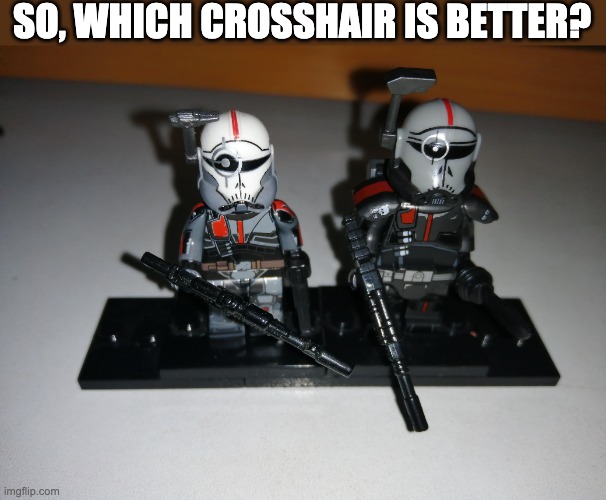 SO, WHICH CROSSHAIR IS BETTER? | image tagged in lego,crosshair,the bad batch | made w/ Imgflip meme maker