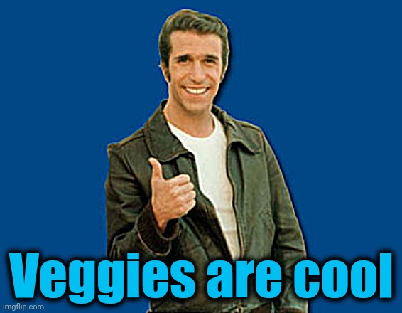 the Fonz | Veggies are cool | image tagged in the fonz | made w/ Imgflip meme maker