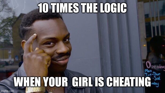 Roll Safe Think About It Meme | 10 TIMES THE LOGIC; WHEN YOUR  GIRL IS CHEATING | image tagged in memes,roll safe think about it | made w/ Imgflip meme maker