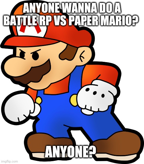 *paper flapping sounds* | ANYONE WANNA DO A BATTLE RP VS PAPER MARIO? ANYONE? | image tagged in paper mario | made w/ Imgflip meme maker