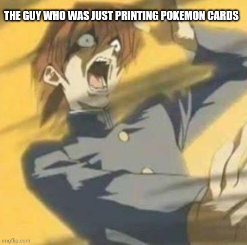 THE GUY WHO WAS JUST PRINTING POKEMON CARDS | made w/ Imgflip meme maker