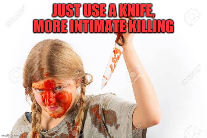 JUST USE A KNIFE, MORE INTIMATE KILLING | made w/ Imgflip meme maker