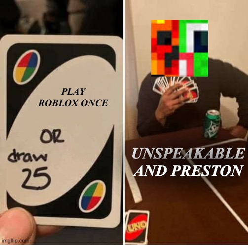 Uno Draw 25 Cards Meme Imgflip - what is unspeakables roblox username and password