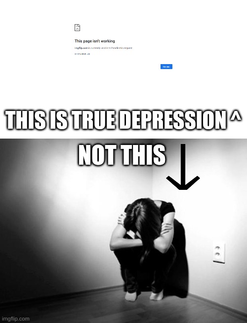 THIS IS TRUE DEPRESSION ^; NOT THIS | image tagged in depression sadness hurt pain anxiety | made w/ Imgflip meme maker