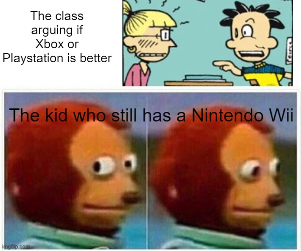 Monkey Puppet | The class arguing if Xbox or Playstation is better; The kid who still has a Nintendo Wii | image tagged in memes,monkey puppet,nintendo,xbox vs ps4,wii | made w/ Imgflip meme maker