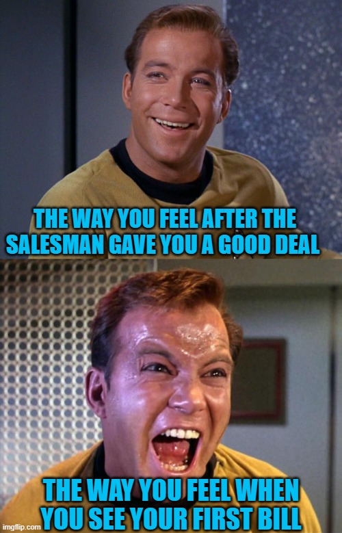 THE WAY YOU FEEL AFTER THE SALESMAN GAVE YOU A GOOD DEAL; THE WAY YOU FEEL WHEN YOU SEE YOUR FIRST BILL | image tagged in kirk,captain kirk screaming | made w/ Imgflip meme maker