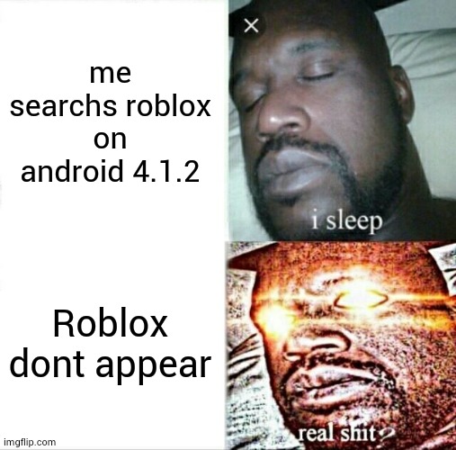 when you want to install roblox and he dont appear | me searchs roblox on android 4.1.2; Roblox dont appear | image tagged in memes,bruh | made w/ Imgflip meme maker