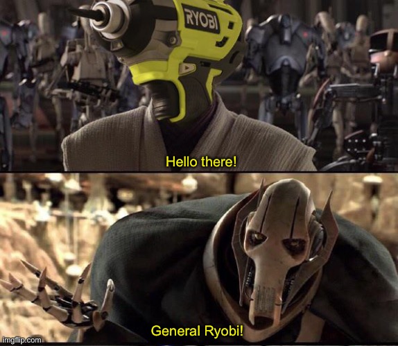 General Kenobi |  Hello there! General Ryobi! | image tagged in general kenobi,hello there,general kenobi hello there,obi wan kenobi,star wars,ben kenobi | made w/ Imgflip meme maker