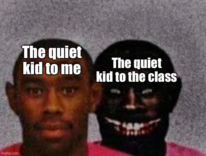 Good Tyler and Bad Tyler | The quiet kid to me; The quiet kid to the class | image tagged in good tyler and bad tyler,quiet kid,school | made w/ Imgflip meme maker