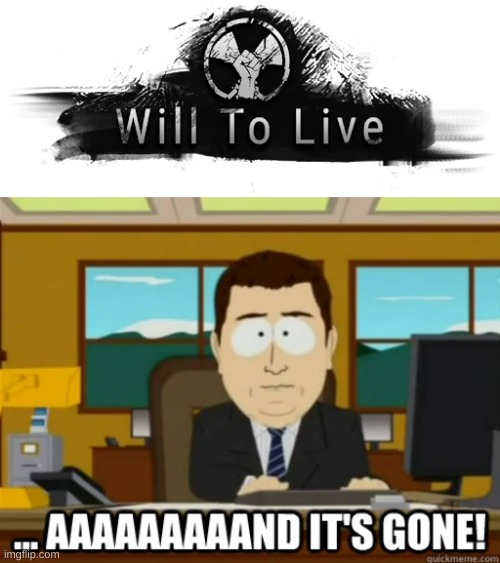 image tagged in will to live,and its gone | made w/ Imgflip meme maker
