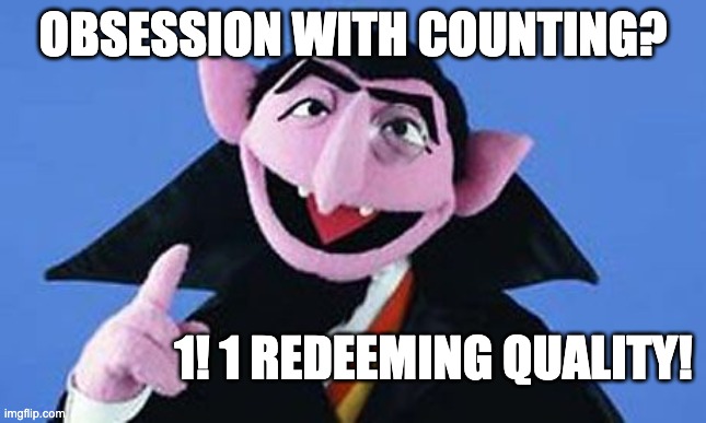 Count  -  Sesame Street | OBSESSION WITH COUNTING? 1! 1 REDEEMING QUALITY! | image tagged in count - sesame street | made w/ Imgflip meme maker