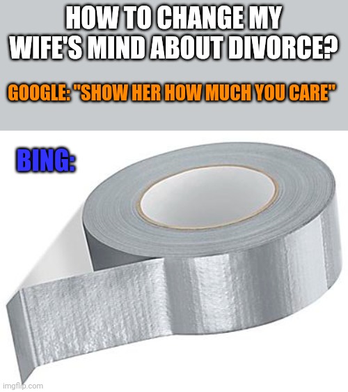 HOW TO CHANGE MY WIFE'S MIND ABOUT DIVORCE? GOOGLE: "SHOW HER HOW MUCH YOU CARE"; BING: | image tagged in funny memes | made w/ Imgflip meme maker