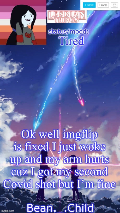 Tired; Ok well imgflip is fixed I just woke up and my arm hurts cuz I got my second Covid shot but I’m fine | image tagged in beans anime temp | made w/ Imgflip meme maker