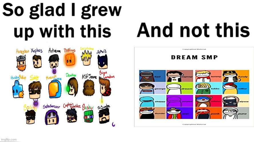 tch waiting for the dream fans to come scream at me for not liking this smp LOL... | image tagged in so glad i grew up with this | made w/ Imgflip meme maker
