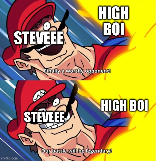 THE YOUTUBE BATTLE !!!! | HIGH BOI; STEVEEE; STEVEEE; HIGH BOI | image tagged in finally a worthy opponent our battle will be legendary,youtubers | made w/ Imgflip meme maker