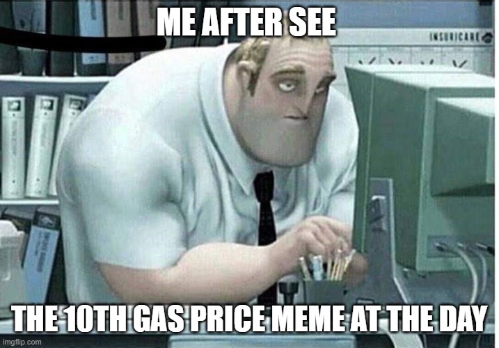 gas price | ME AFTER SEE; THE 10TH GAS PRICE MEME AT THE DAY | image tagged in mr incredible at work | made w/ Imgflip meme maker