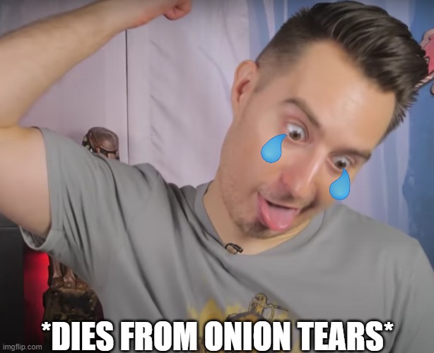 dead meat james | *DIES FROM ONION TEARS* | image tagged in dead meat james | made w/ Imgflip meme maker