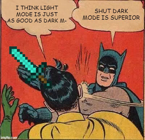 DARK MODE IS SUPERIOR | I THINK LIGHT MODE IS JUST AS GOOD AS DARK M-; SHUT DARK MODE IS SUPERIOR | image tagged in memes,batman slapping robin | made w/ Imgflip meme maker