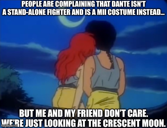 Kazuya Presentation be like. | PEOPLE ARE COMPLAINING THAT DANTE ISN’T A STAND-ALONE FIGHTER AND IS A MII COSTUME INSTEAD…; BUT ME AND MY FRIEND DON’T CARE. WE’RE JUST LOOKING AT THE CRESCENT MOON. | image tagged in ranma and ying ranma look at the crescent moon,memes,smash bros,dante,devil may cry | made w/ Imgflip meme maker