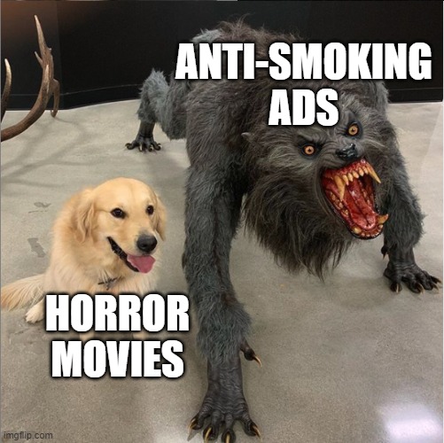 Both are really dark | ANTI-SMOKING ADS; HORROR MOVIES | image tagged in dog vs werewolf | made w/ Imgflip meme maker