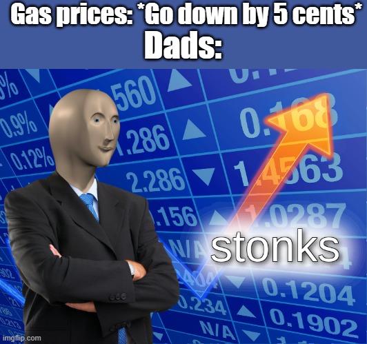Stonks | Gas prices: *Go down by 5 cents*; Dads: | image tagged in stonks,gas | made w/ Imgflip meme maker