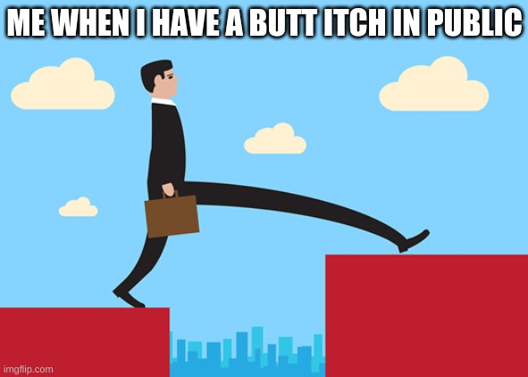 nothing to see here | ME WHEN I HAVE A BUTT ITCH IN PUBLIC | image tagged in memes | made w/ Imgflip meme maker
