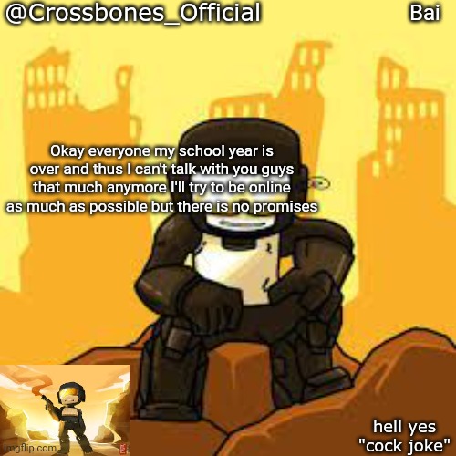 Crossbones but ugh | Bai; Okay everyone my school year is over and thus I can't talk with you guys that much anymore I'll try to be online as much as possible but there is no promises | image tagged in crossbones but ugh | made w/ Imgflip meme maker